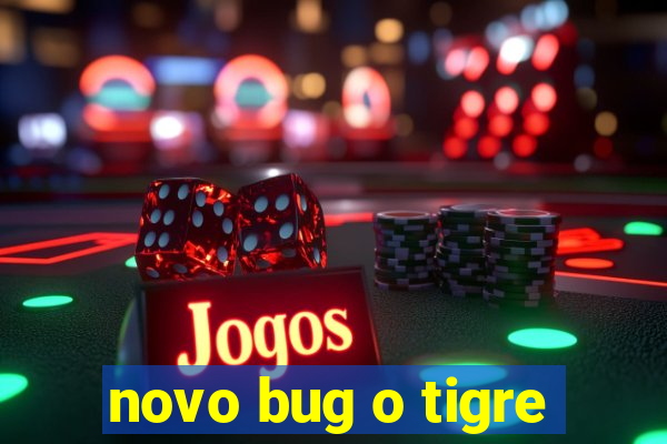 novo bug o tigre